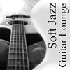 Soft Jazz Guitar Lounge: The Best Relaxing Instrumental Music, Acoustic Guitar, Sexy Songs, Happy Life & Well Being, Chill Out - Jazz Guitar Music Zone
