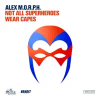 Not All Superheroes Wear Capes (Extended Mix) — Alex M.O.R.P.H.