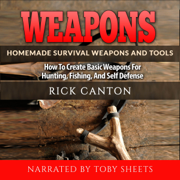 Weapons: Homemade Survival Weapons and Tools: How to Create Basic Weapons for Hunting, Fishing and Self-Defense (Unabridged)