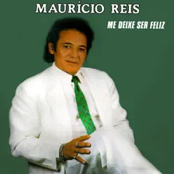 Me Deixe Ser Feliz - Maurício Reis