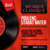 Poulenc: Stabat Mater (Under the Artistic Direction of the Composer, Mono Version) - Orchestre Colonne, Chorale de l'Aulada & Louis Frémaux