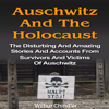 Auschwitz and the Holocaust: The Disturbing and Amazing Stories and Accounts from Survivors and Victims of Auschwitz (Unabridged) - Wilbur Chindler