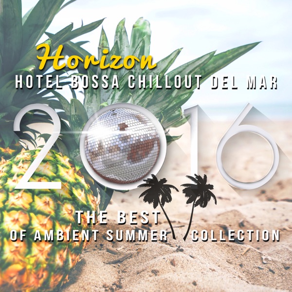 Horizon: Hotel Bossa Chillout del Mar - The Best of Ambient Summer Collection 2016
