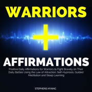 Warriors Affirmations: Positive Daily Affirmations for Warriors to Fight Bravely on Their Daily Battles Using the Law of Attraction, Self-Hypnosis, Guided Meditation and Sleep Learning (Unabridged) - Stephens Hyang