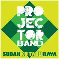 Sudah Ku Tahu Raya — Projector Band