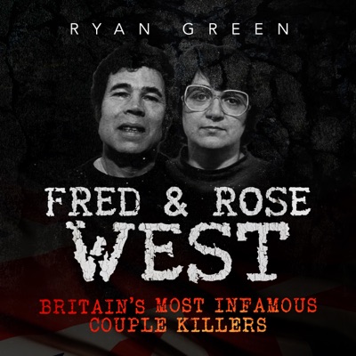 Fred & Rose West: Britain's Most Infamous Killer Couples (Unabridged)