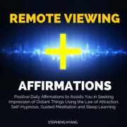 Remote Viewing Affirmations: Positive Daily Affirmations to Assist You in Seeking Impressions of Distant Things Using the Law of Attraction, Self-Hypnosis, Guided Meditation and Sleep Learning - Stephens Hyang