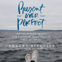 Shauna Niequist - Present over Perfect: Leaving Behind Frantic for a Simpler, More Soulful Way of Living (Unabridged) artwork