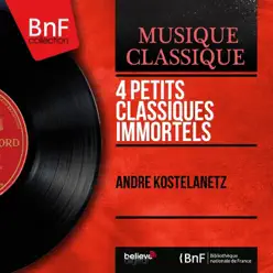 4 Petits classiques immortels (Arranged by André Kostelanetz, Mono Version) - EP - André Kostelanetz 4 Petits classiques immortels (Arranged by André Kostelanetz, Mono Version) - EP - André Kostelanetz