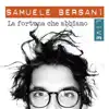 Samuele Bersani - La fortuna che abbiamo