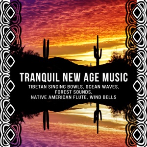 Tranquil New Age Music: Tibetan Singing Bowls, Ocean Waves, Forest Sounds, Native American Flute, Wind Bells