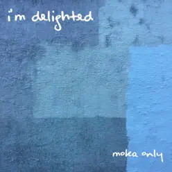 I'm Delighted - Moka Only I'm Delighted - Moka Only
