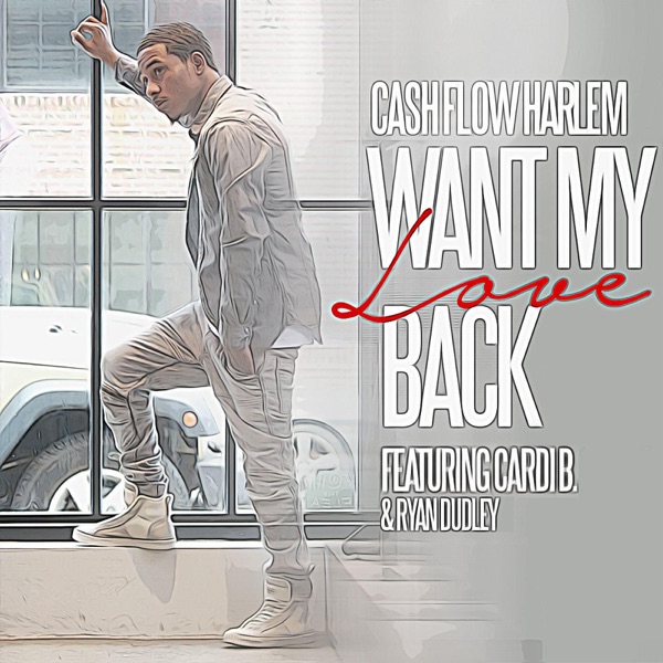 Want My Love Back (feat. Cardi B & Ryan Dudley) - Single - Cashflow Harlem