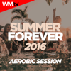 Summer Forever 2016 Aerobic Session (60 Minutes Non-Stop Mixed Compilation for Fitness & Workout 135 Bpm / 32 Count) - Various Artists