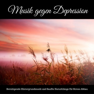Musik gegen Depression - Beruhigende Hintergrundmusik und Sanfte Naturklänge für Stressabbau