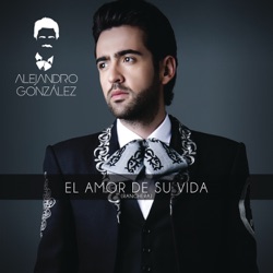 Alejandro Gonzalez - El Amor De Su Vida