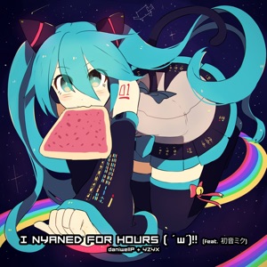 I Nyaned for Hours ( ' w')‼ [feat. 初音ミク] - Single