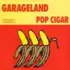Garageland - Pop Cigar