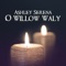 O Willow Waly - Ashley Serena lyrics