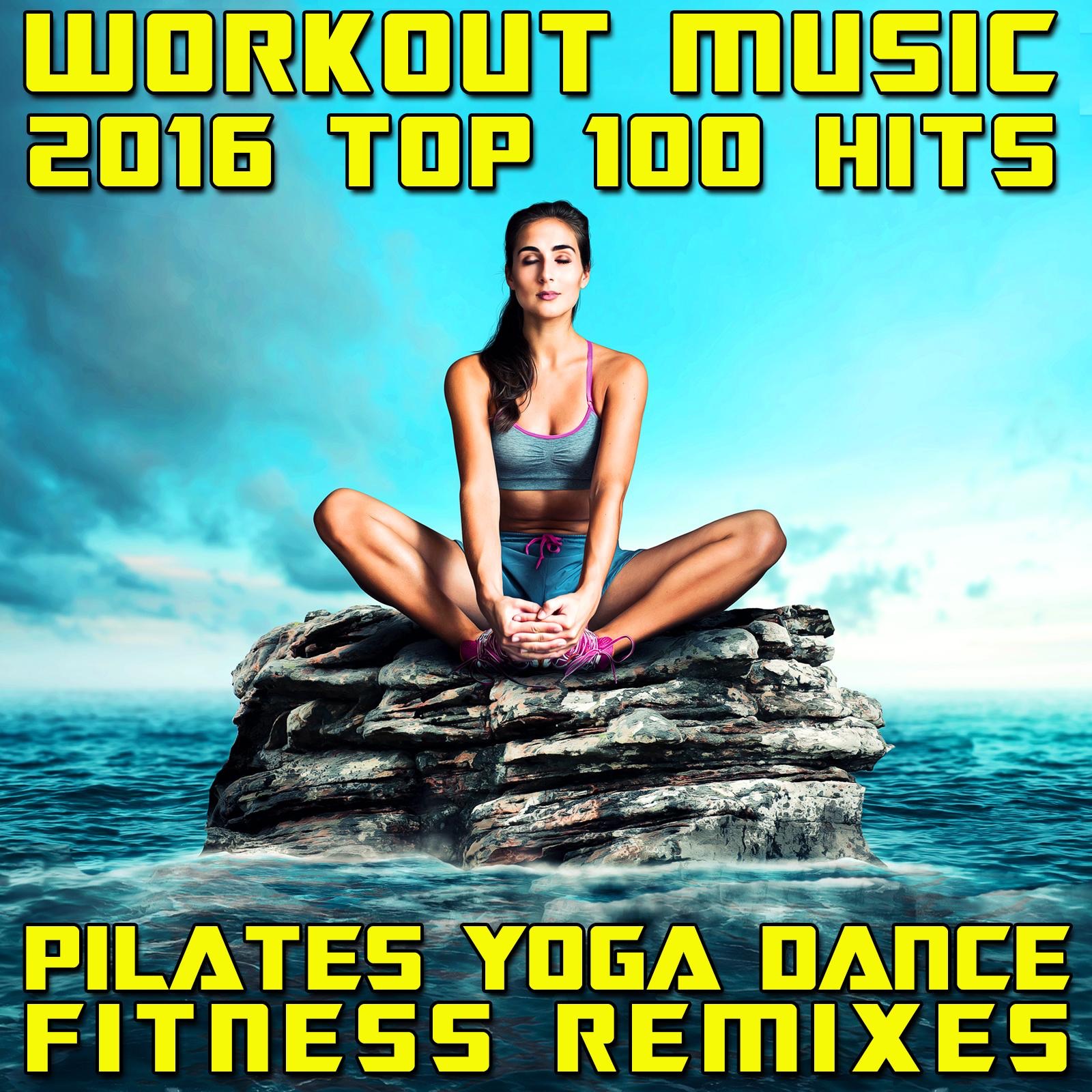 Workout Music 2016 Top 100 Hits Pilates Yoga Dance Fitness Remixes
