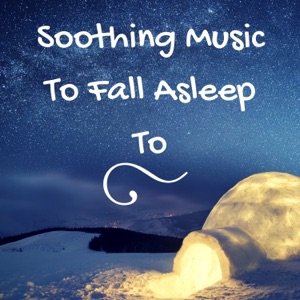 Soothing Music To Fall Asleep To (Calm Songs to Quiet Your Mind)