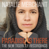 Paradise Is There: The New Tigerlily Recordings - Natalie Merchant