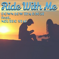 Ride With Me (feat. Neutro Star) - Single - Down LOW THA B365t