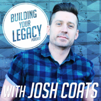 Building Your Legacy with Josh Coats podcast