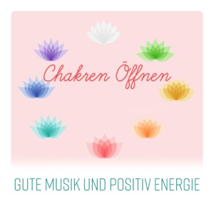 Chakren Öffnen - Gute Musik und Positiv Energie, Reinigung Aura, die Glückseligkeit, Chakra - Meditation, Zen – Musik