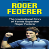 Roger Federer: The Inspirational Story of Tennis Superstar Roger Federer (Unabridged) - Bill Redban