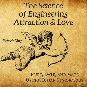The Science of Engineering Attraction & Love: Flirt, Date, and Mate Using Human Psychology (Unabridged)