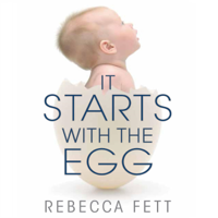 Rebecca Fett - It Starts with the Egg: How the Science of Egg Quality Can Help You Get Pregnant Naturally, Prevent Miscarriage, and Improve Your Odds in IVF (Unabridged) artwork