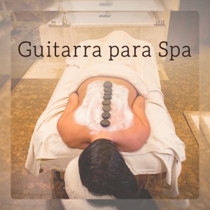 Guitarra para Spa - Música Calmante para la Relajación, Masaje Curativo, Siéntete Dichoso