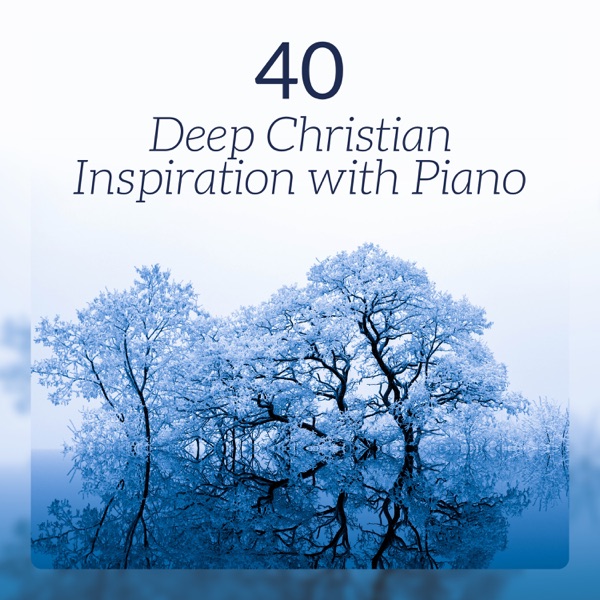 40 Deep Christian Inspiration with Piano: Daily Prayer, Find Right Direction, Seeking Peace for Soul, True Believer