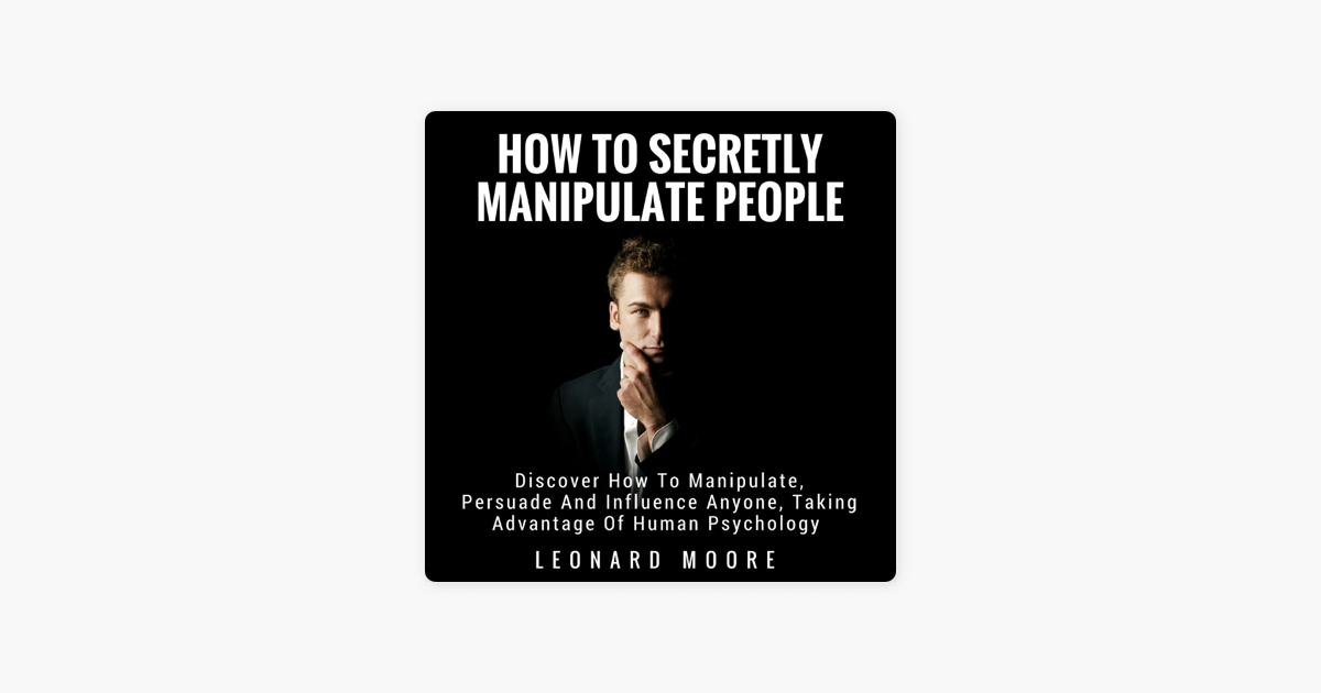 Manipulation How to Secretly Manipulate People Discover How to Manipulate, Persuade, and Manipulation How to Secretly Manipulate People Discover How to Manipulate, Persuade, and
