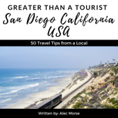 Greater Than a Tourist: San Diego, California, USA: 50 Travel Tips from a Local (Unabridged) - Alec Morse Cover Art
