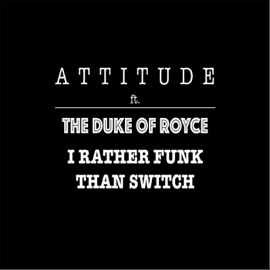 I'd Rather Funk Than Switch Attitude & The Duke of Royce