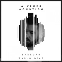 A Veces (feat. Pablo Díaz) [Acústico] - Single - Endecah