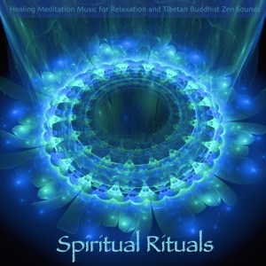 Spiritual Rituals - Healing Meditation Music for Relaxation and Tibetan Buddhist Zen Sounds