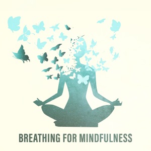 Breathing for Mindfulness: Music Experience for Stress and Anxiety Relief, Deep Meditation and Yoga Training
