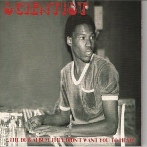 Scientist: The Dub Album They Didn't Want You to Hear