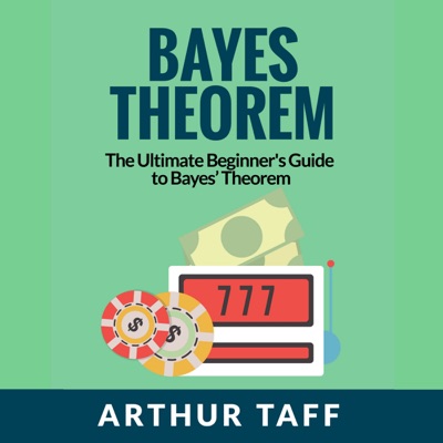 Bayes Theorem: The Ultimate Beginner's Guide to Bayes Theorem (Unabridged)