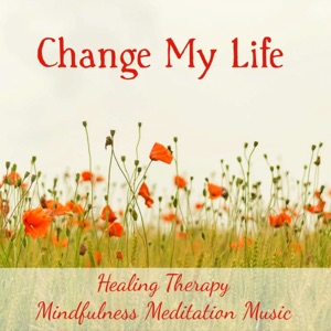 Change My Life - Healing Therapy Mindfulness Meditation Music for Natural Life Biofeedback Training with Instrumental Soft New Age Sounds