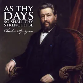 As Thy Days, So Shall Thy Strength Be: C.H. Spurgeon Sermons (Unabridged)