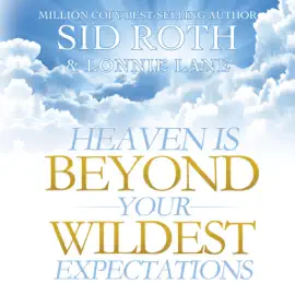 Heaven Is Beyond Your Wildest Expectations: Ten True Stories of Experiencing Heaven (Unabridged)