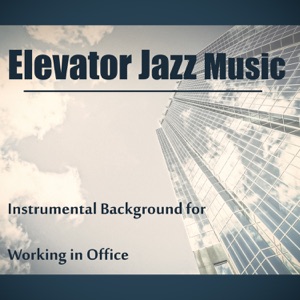 Elevator Jazz Music: Best of Lounge Jazz Music, Instrumental Background for Working in Office, Relax & Focus
