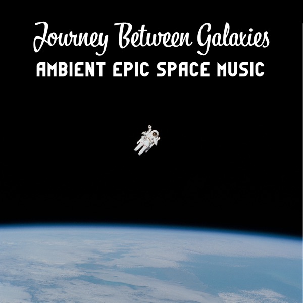 Journey Between Galaxies: Ambient Epic Space Music – Cosmic Soundscapes for Sleep, Yoga, Relax and Study