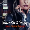 Smooth & Sexy Jazz Guitar Music: Romantic Instrumental Sounds, Mellow Chill Out, Passionate Guitar Ambient, Hot Erotic Lounge