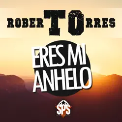 Eres Mi Anhelo - Roberto Torres Eres Mi Anhelo - Roberto Torres