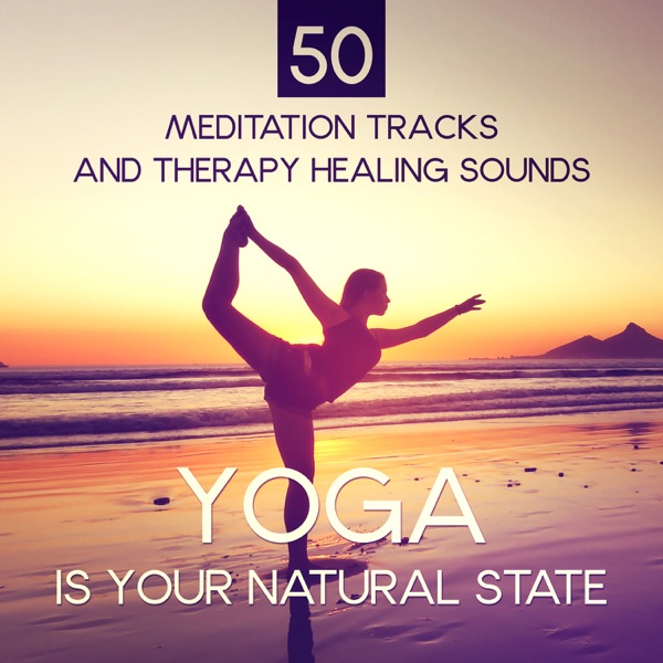 Yoga Is Your Natural State: 50 Meditation Tracks and Therapy Healing Sounds of Nature for Health, Stress Relief, Relax Your Mind, Perfect Music for Stretching, Pilates, Relaxation
